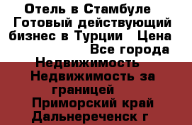 Отель в Стамбуле.  Готовый действующий бизнес в Турции › Цена ­ 197 000 000 - Все города Недвижимость » Недвижимость за границей   . Приморский край,Дальнереченск г.